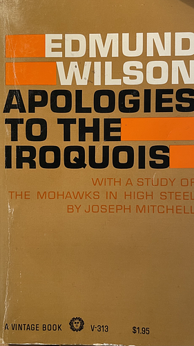 Apologies to the Iroquois. With a Study of the Mohawks in High Steel by Joseph Mitchell. by Edmund Wilson, Joseph Mitchell