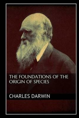 The Foundations of the Origin of Species by Charles Darwin