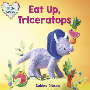 Eat Up, Triceratops (Little Loves) by Sabina Gibson