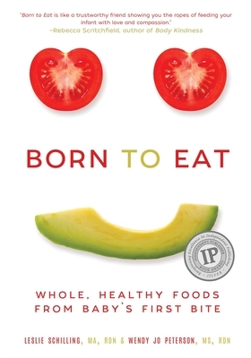 Born to Eat: Whole, Healthy Foods from Baby's First Bite by Leslie Schilling, Wendy Jo Peterson