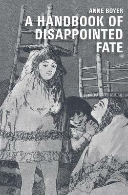 A Handbook of Disappointed Fate by Anne Boyer