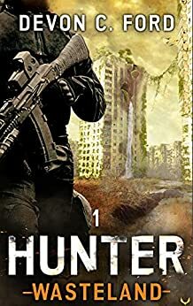 Hunter: A Post-Apocalyptic Survival Series (Wasteland Book 1) by Devon C. Ford