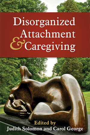 Disorganized Attachment and Caregiving by Carol George, Carol C. George, Judith Solomon