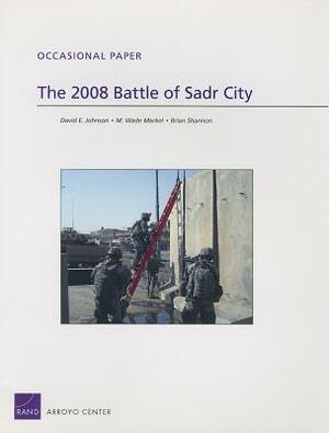 The 2008 Battle of Sadr City by Brian Shannon, M. Wade Markel, David E. Johnson