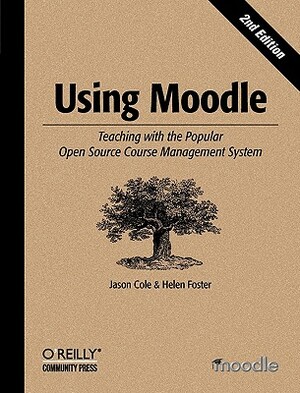 Using Moodle: Teaching with the Popular Open Source Course Management System by Helen Foster, Jason Cole