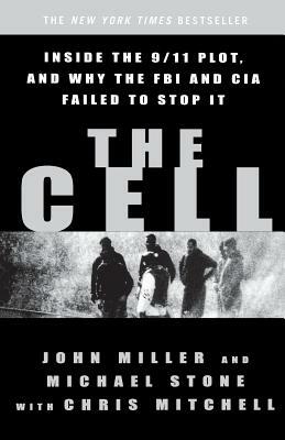 The Cell: Inside the 9/11 Plot, and Why the FBI and CIA Failed to Stop It by John Miller, Michael Stone