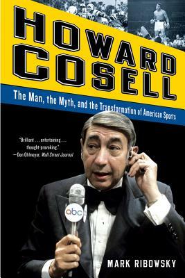 Howard Cosell: The Man, the Myth, and the Transformation of American Sports by Mark Ribowsky