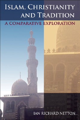 Islam, Christianity and Tradition: A Comparative Exploration by Ian Richard Netton