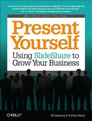 Present Yourself: Using Slideshare to Grow Your Business by Kit Seeborg, Andrea Meyer