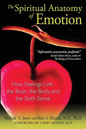 The Spiritual Anatomy of Emotion: How Feelings Link the Brain, the Body, and the Sixth Sense by Michael A. Jawer, Larry Dossey, Marc S. Micozzi