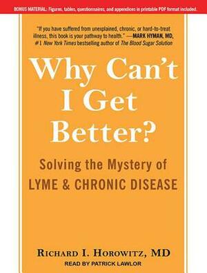 Why Can't I Get Better?: Solving the Mystery of Lyme and Chronic Disease by Richard I. Horowitz