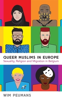 Queer Muslims in Europe: Sexuality, Religion and Migration in Belgium by Wim Peumans