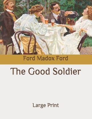 The Good Soldier: Large Print by Ford Madox Ford