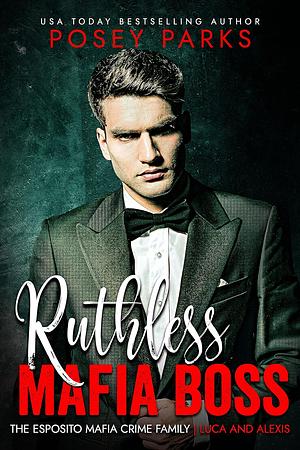 Ruthless Mafia Boss: Luca and Lexis by Posey Parks