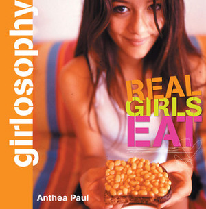 Girlosophy: Real Girls Eat by Anthea Paul