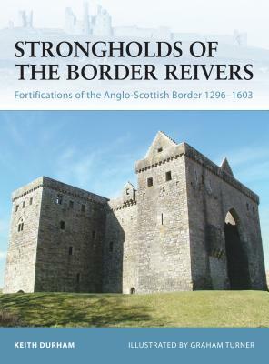 Strongholds of the Border Reivers: Fortifications of the Anglo-Scottish Border 1296-1603 by Keith Durham