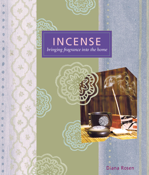 Incense: Bringing Fragrance Into the Home by Diana Rosen