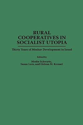 Rural Cooperatives in Socialist Utopia: Thirty Years of Moshav Development in Israel by Gideon Kressel, Susan Lees, Moshe Schwartz