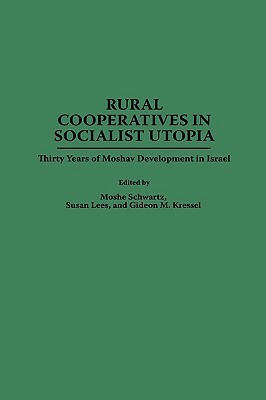 Rural Cooperatives in Socialist Utopia: Thirty Years of Moshav Development in Israel by Moshe Schwartz, Gideon Kressel, Susan Lees