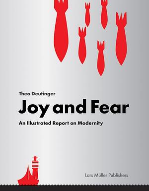 Joy and Fear: An Illustrated Report on Modernity by Theo Deutinger