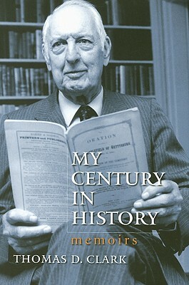 My Century in History: Memoirs by Thomas D. Clark