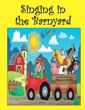 Singing in the Barnyard by Sandy Mahony, Mary Lou Brown