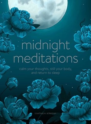 Midnight Meditations: Calm Your Thoughts, Still Your Body, and Return to Sleep by Courtney E. Ackerman