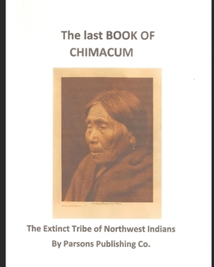 The Last Book of Chimacum: The Extinct Tribe of Northwest Indians by Mark Parsons