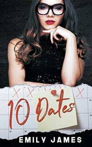 10 Dates: A Fun and Sexy Romantic Comedy Novel by Emily James