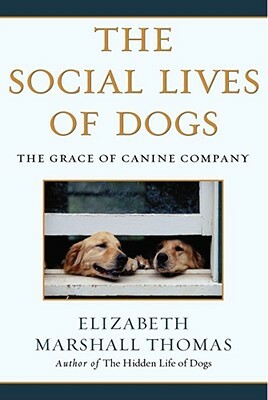 The Social Lives of Dogs: The Grace of Canine Company by Elizabeth Marshall Thomas