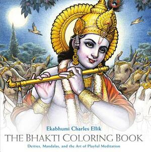 The Bhakti Coloring Book: Deities, Mandalas, and the Art of Playful Meditation by Ekabhumi Charles Ellik