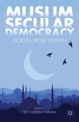 Muslim Secular Democracy: Voices from Within by Lily Zubaidah Rahim