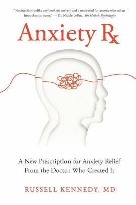 Anxiety Rx: A New Prescription for Anxiety Relief from the Doctor Who Created It by Russell Kennedy