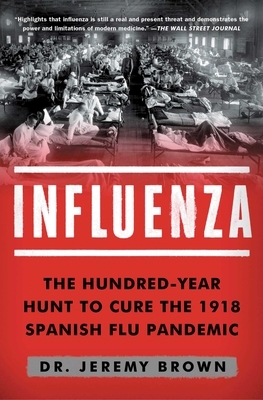 Influenza: The Hundred-Year Hunt to Cure the 1918 Spanish Flu Pandemic by Jeremy Brown