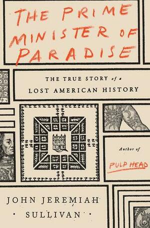 The Prime Minister of Paradise: The True Story of a Lost American History by John Jeremiah Sullivan