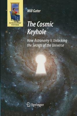 The Cosmic Keyhole: How Astronomy Is Unlocking the Secrets of the Universe by Will Gater
