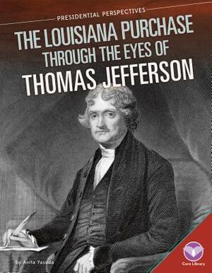 Louisiana Purchase Through the Eyes of Thomas Jefferson by Anita Yasuda