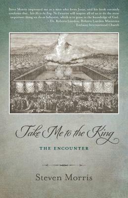 Take Me to the King: The Encounter by Steven Morris