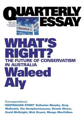 What's Right: The Future of Conservatism in Australia: Quarterly Essay 37 by Aly Waleed