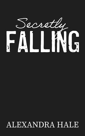 Secretly Falling by Alexandra Hale