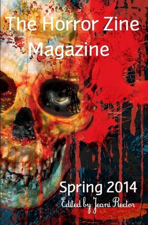 The Horror Zine Magazine Spring 2014 by Dominique Lamssies, David Longshore, Jeff Parsons, Patrick Lacey, L.A. Forman, Nathan Witkin, Nicholas DahDah, Scott Bowen, Jeani Rector, Matt Hayward, Jorge B. Valdes