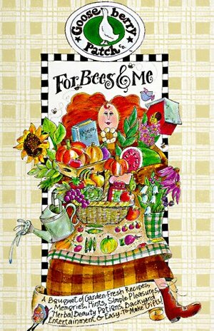 For Bees & Me: A Bouquet of Garden-Fresh Recipes, Sunny Memories, Helpful Hints, Simple Pleasures, Herbal Beauty Potions, Backyard Entertaining, and Easy-To-Make Gifts! by Gooseberry Patch