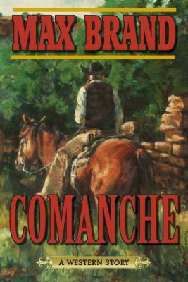 Comanche: A Western Story by Max Brand