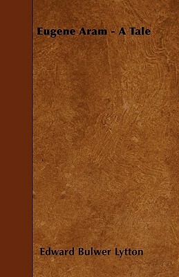 Eugene Aram - A Tale by Edward Bulwer Lytton