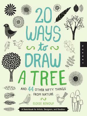 20 Ways to Draw a Tree and 44 Other Nifty Things from Nature: A Sketchbook for Artists, Designers, and Doodlers by Eloise Renouf