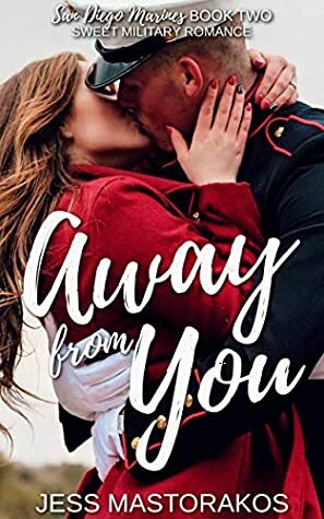 Away from You: A Sweet, Second Chance Military Romance by Jess Mastorakos