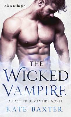 The Wicked Vampire: A Last True Vampire Novel by Kate Baxter