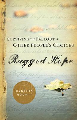 Ragged Hope: Surviving the Fallout of Other People's Choices by Cynthia Ruchti