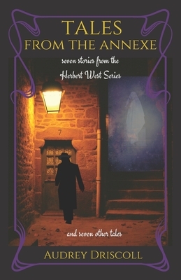Tales from the Annexe: seven stories from the Herbert West Series and seven other tales by Audrey Driscoll