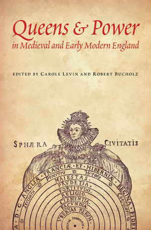 Queens and Power in Medieval and Early Modern England by Elaine Kruse, Linda S. Shenk, Charles Beem, Amber Harris Leichner, Anna Riehl, Michele Osherow, John Watkins, Robert O. Bucholz, Timothy G. Elston, Marjorie Swann, Carole Levin, Michelle A. White, Sarah Duncan, Richardine Woodall